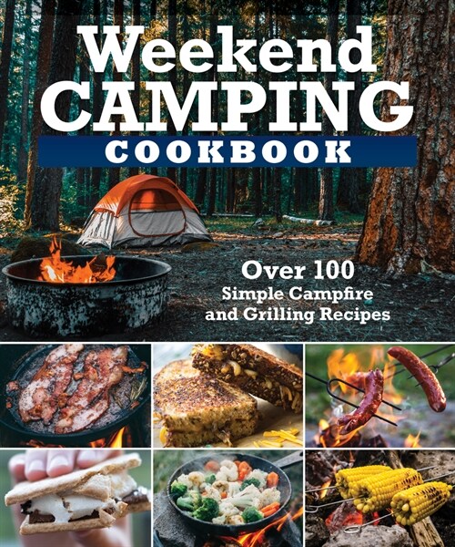 Weekend Camping Cookbook: Over 100 Delicious Recipes for Campfire and Grilling (Paperback)