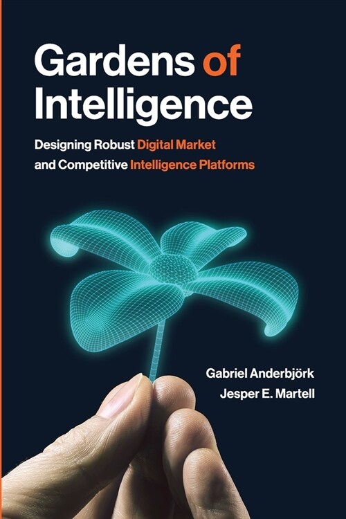 Gardens of Intelligence: Designing Robust Digital Market and Competitive Intelligence Platforms (Paperback)