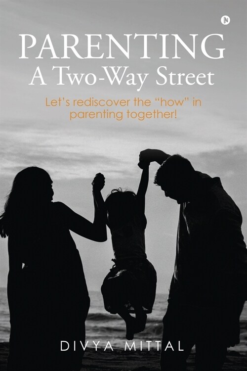 Parenting: A Two-Way Street: Lets rediscover the how in parenting together! (Paperback)