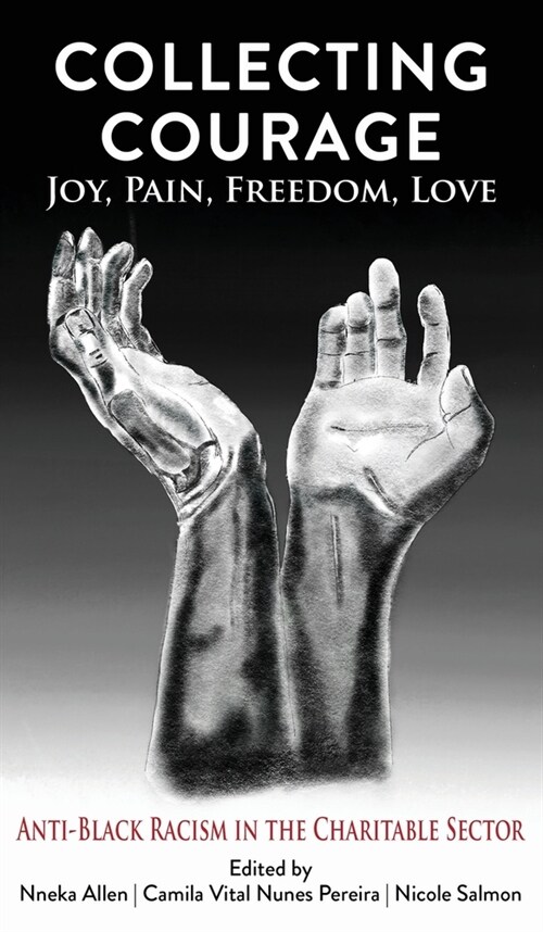 Collecting Courage: Joy, Pain, Freedom, Love--Anti-Black Racism in the Charitable Sector (Hardcover)