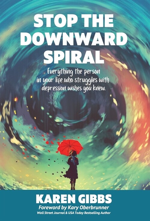 Stop the Downward Spiral: Everything the person in your life who struggles with depression wishes you knew. (Hardcover)