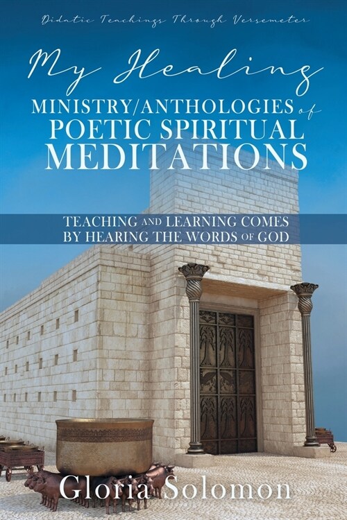My Healing Ministry/Anthologies of Poetic Spiritual Meditations: Teaching and Learning Comes by Hearing the Words of God (Paperback)