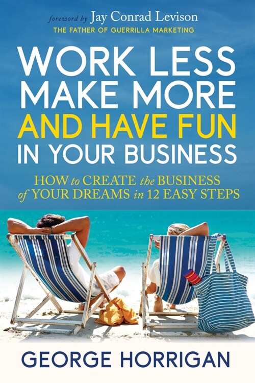 Work Less, Make More, and Have Fun in Your Business: How to Create the Business of Your Dreams in 12 Easy Steps (Paperback)