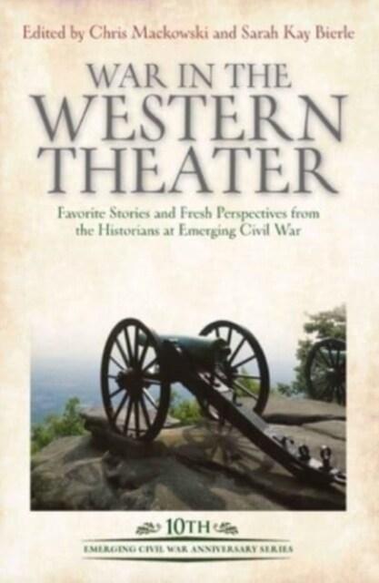 War in the Western Theater: Favorite Stories and Fresh Perspectives from the Historians at Emerging Civil War (Hardcover)