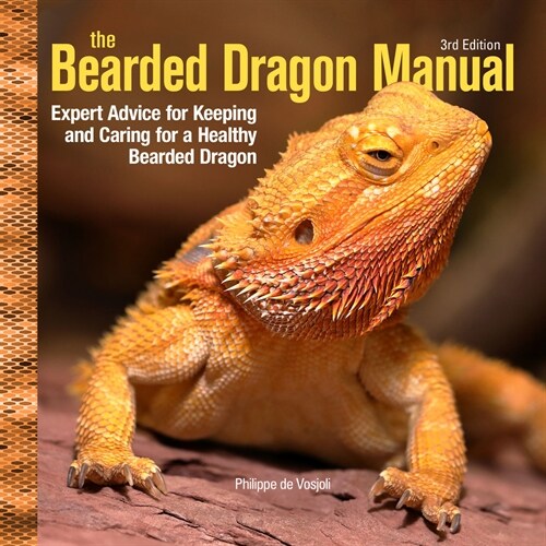 Bearded Dragon Manual, 3rd Edition : Expert Advice for Keeping and Caring For a Healthy Bearded Dragon (Paperback)