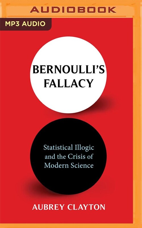 Bernoullis Fallacy: Statistical Illogic and the Crisis of Modern Science (MP3 CD)