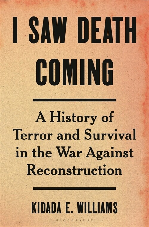 I Saw Death Coming: A History of Terror and Survival in the War Against Reconstruction (Hardcover)