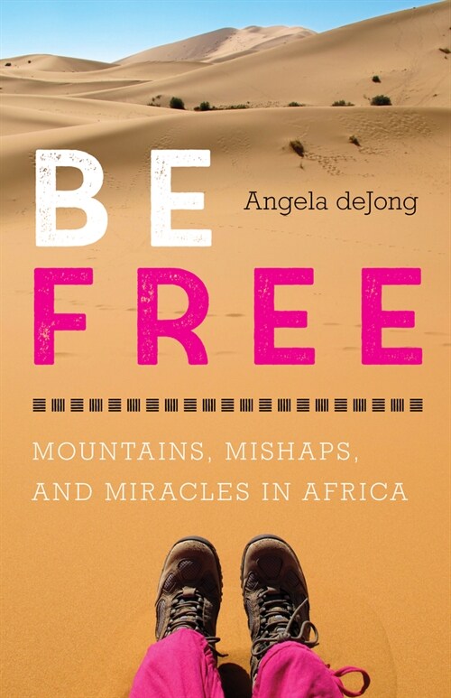 Be Free: Mountains, Mishaps, and Miracles in Africa (Paperback)