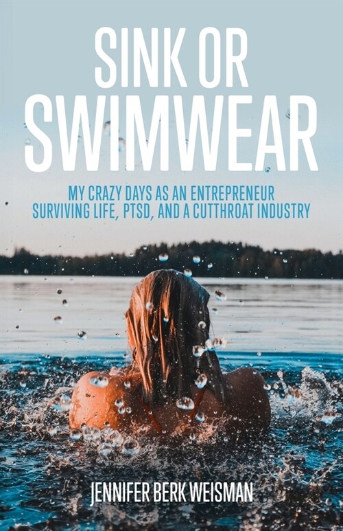 Sink or Swimwear: My Crazy Days as an Entrepreneur Surviving Life, PTSD, and a Cutthroat Industry (Paperback)