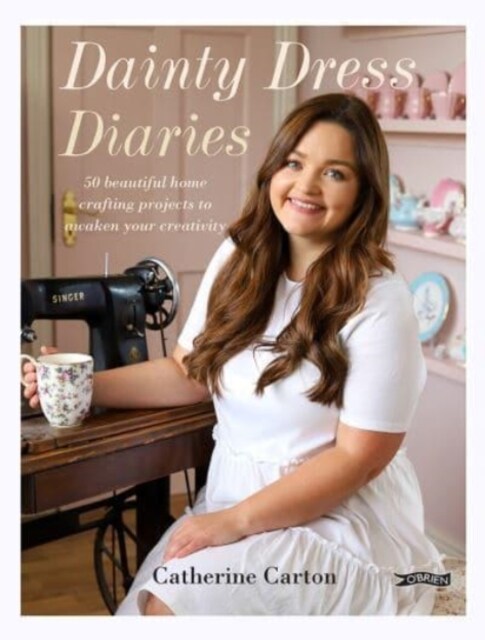 Dainty Dress Diaries: 50 Beautiful Home-Crafting Projects to Awaken Your Creativity (Hardcover)