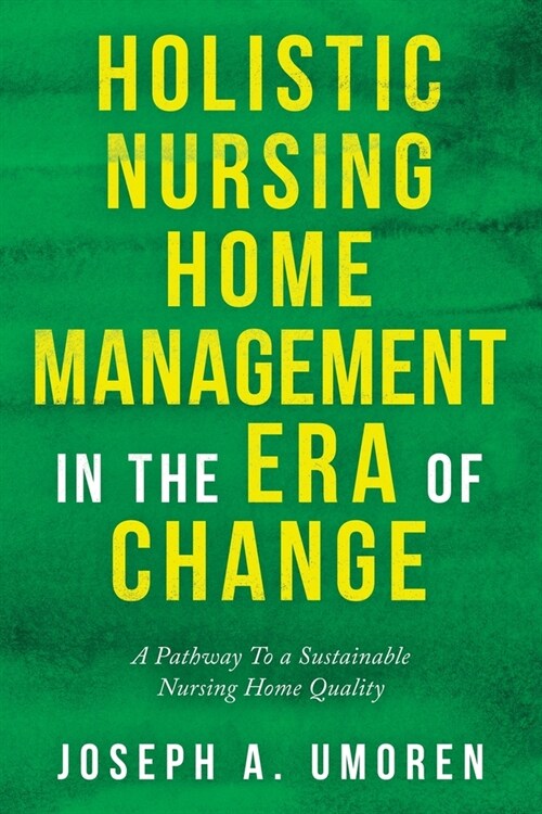 Holistic Nursing Home Management in the Era of Change: A Pathway to a Sustainable Nursing Home Quality (Paperback)