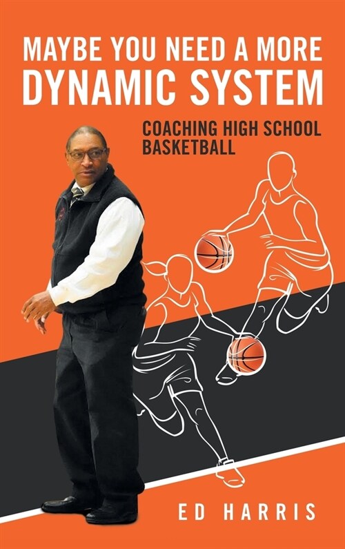 Maybe You Need a More Dynamic System: Coaching High School Basketball (Hardcover)