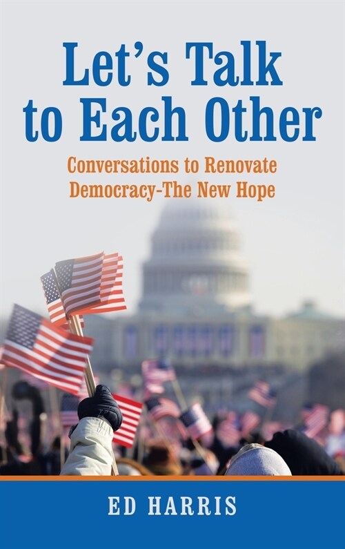 Lets Talk to Each Other: Conversations to Renovate Democracy-The New Hope (Hardcover)