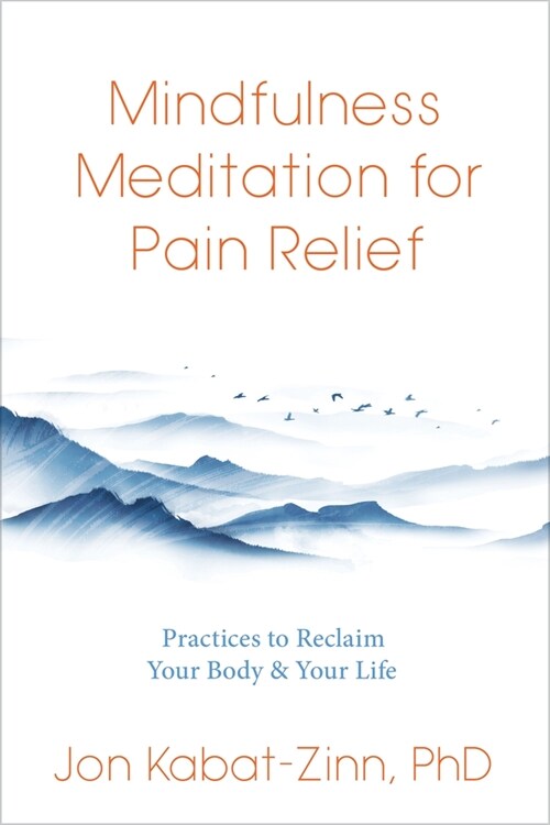Mindfulness Meditation for Pain Relief: Practices to Reclaim Your Body and Your Life (Paperback)