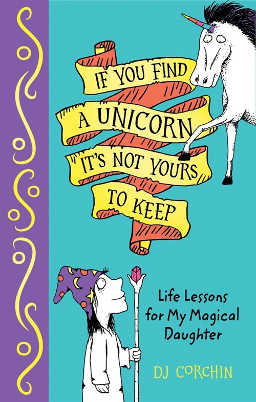 If You Find a Unicorn, It Is Not Yours to Keep: Life Lessons for My Magical Daughter (Hardcover)