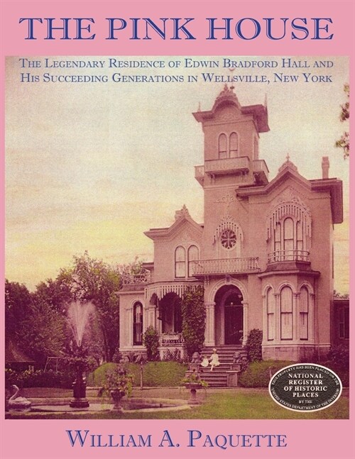 The Pink House: The Legendary Residence of Edwin Bradford Hall and His Succeeding Generations in Wellsville, New York (Paperback)