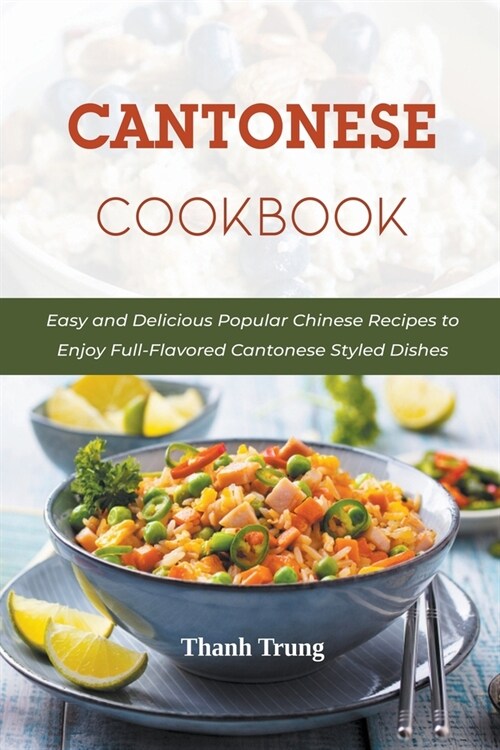Cantonese Cookbook: Easy and Delicious Popular Chinese Recipes to Enjoy Full-Flavored Cantonese Styled Dishes (Paperback)