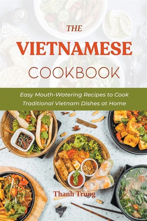 The Vietnamese Cookbook: Easy Mouth-Watering Recipes to Cook Traditional Vietnam Dishes at Home (Paperback)