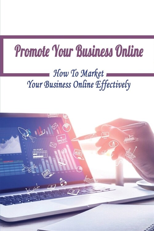 Promote Your Business Online: How To Market Your Business Online Effectively: How To Get More Customers For My Business (Paperback)