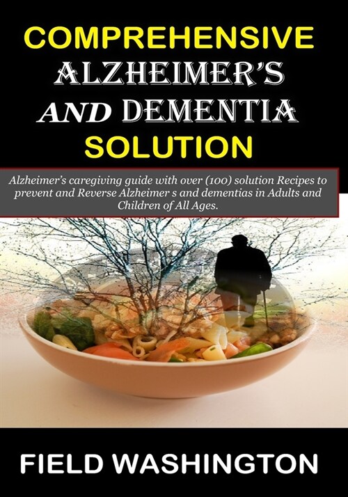 Comprehensive Alzheimers and Dementia Solution: Alzheimers caregiver guide with over (100) solution Recipes to prevent and Reverse Alzheimer s and d (Paperback)