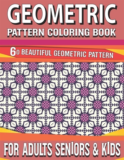 Geometric Pattern Coloring Book: Huge Adult Coloring Book of 60 Therapeutic Geometric Patterns Coloring Book Inspirational Designs and Easy Patterns f (Paperback)