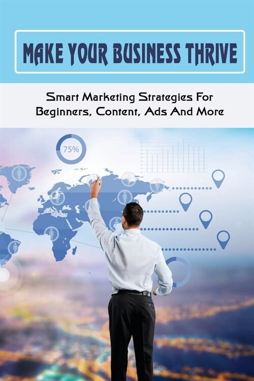 Make Your Business Thrive: Smart Marketing Strategies For Beginners, Content, Ads And More: How To Use Social Media For Business (Paperback)