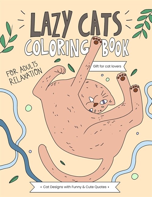 Lazy Cats Coloring Book: A Hilarious and Relaxing Coloring Gift Book for Adults Cats Lovers with Stress Relieving Cute Cat Designs and Funny Qu (Paperback)