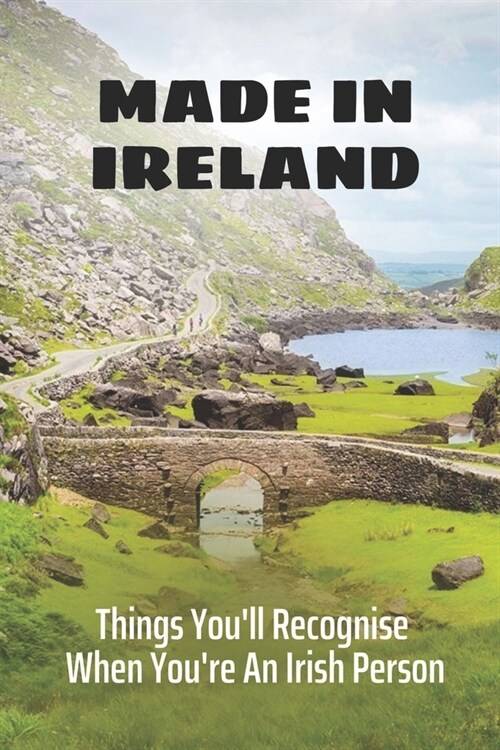 Made In Ireland: Things Youll Recognise When Youre An Irish Person: Easy Authentic Irish Recipes (Paperback)