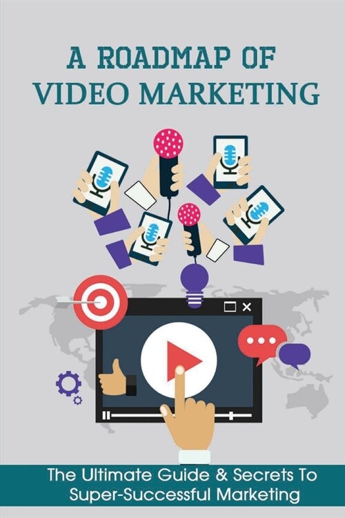 A Roadmap Of Video Marketing: The Ultimate Guide & Secrets To Super-Successful Marketing: Video Marketing Strategies (Paperback)