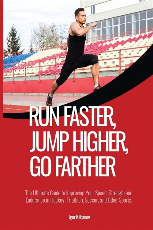 Run Faster, Jump Higher, Go Farther: The Ultimate Guide to Improving Your Speed, Strength and Endurance in Hockey, Triathlon, Soccer, and Other Sports (Paperback)