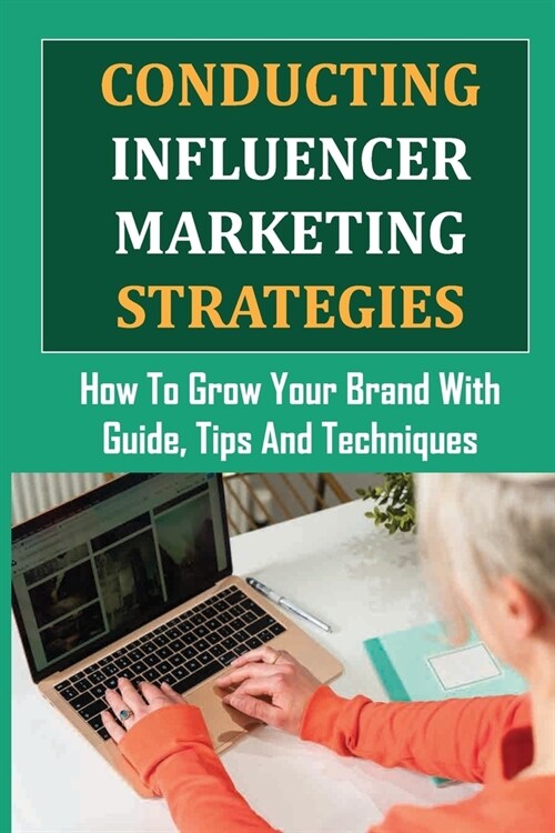 Conducting Influencer Marketing Strategies: How To Grow Your Brand With Guide, Tips And Techniques: Celebrity Endorsement For Business (Paperback)