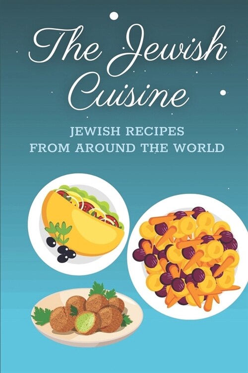 The Jewish Cuisine: Jewish Recipes From Around The World: The Jewish Cookbook Recipes (Paperback)