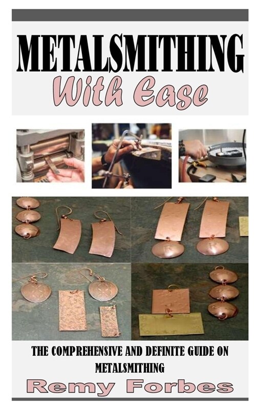 Metalsmithing with Ease: The Comprehensive and Definite Guide on Metalsmithing (Paperback)