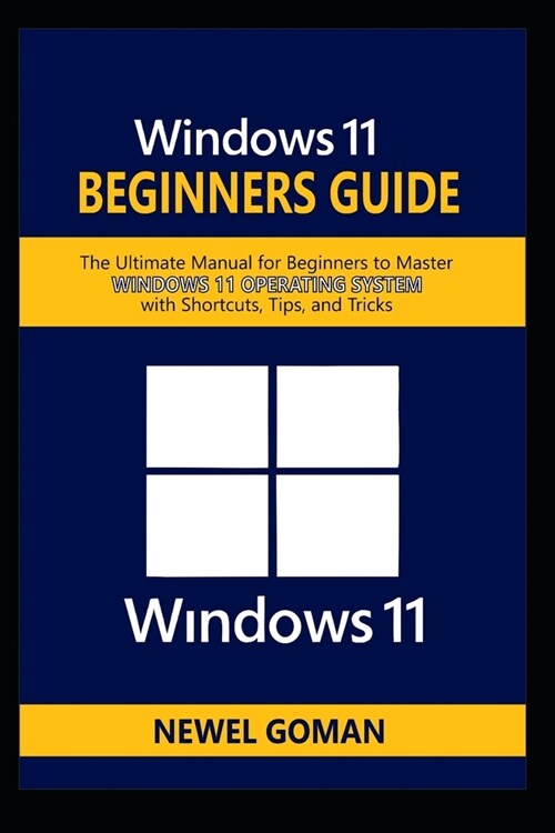 Windows 11 Beginners Guide: The Ultimate Manual for Beginners to Master Windows 11 Operating System with Shortcuts, Tips, and Tricks (Paperback)