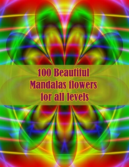 100 Beautiful Mandalas flowers for all levels: 100 Magical Mandalas flowers An Adult Coloring Book with Fun, Easy, and Relaxing Mandalas (Paperback)