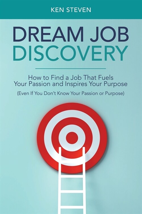 Dream Job Discovery: How to Find a Job That Fuels Your Passion and Inspires Your Purpose (Even If You Dont Know Your Passion or Purpose) (Paperback)