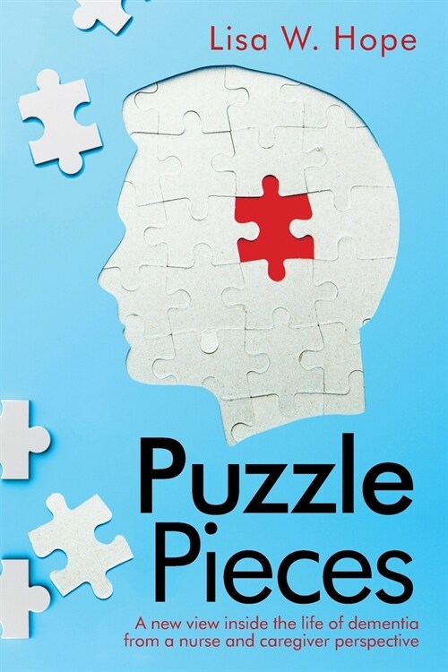 Puzzle Pieces: A New View Inside the Life of Dementia from a Nurse and Caregiver Perspective (Paperback)