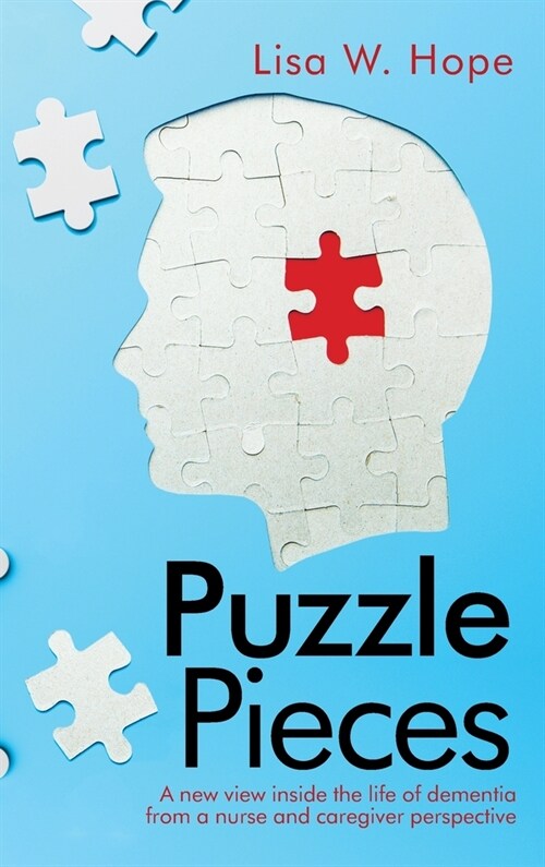 Puzzle Pieces: A New View Inside the Life of Dementia from a Nurse and Caregiver Perspective (Hardcover)