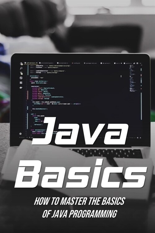 Java Basics: How To Master The Basics Of Java Programming: Guide To Java (Paperback)