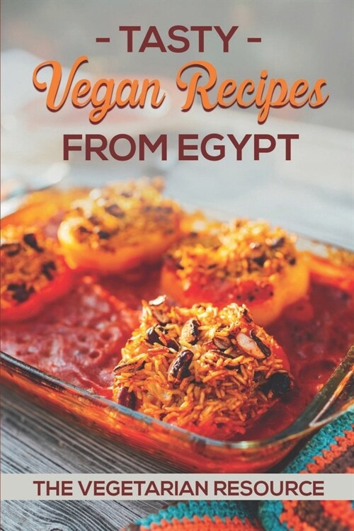 Tasty Vegan Recipes From Egypt: The Vegetarian Resource: Egyptian Chicken Recipes (Paperback)