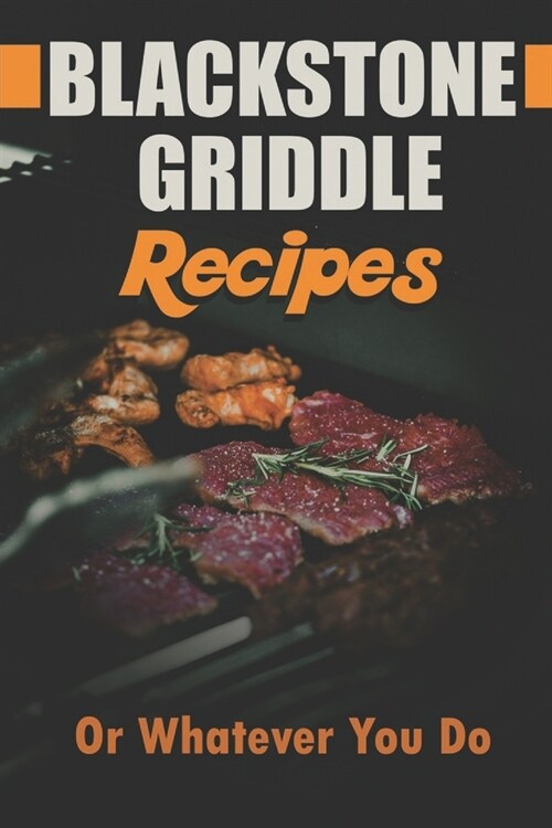 Blackstone Griddle Recipes: Or Whatever You Do: Electric Griddle Cookbook (Paperback)