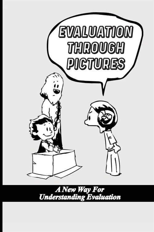 Evaluation Through Pictures: A New Way For Understanding Evaluation: Evaluation Cartoon Images (Paperback)