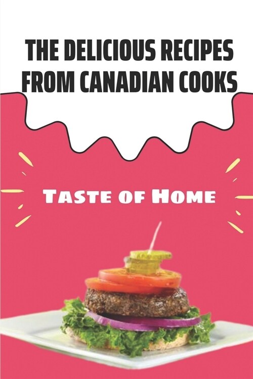 The Delicious Recipes From Canadian Cooks: Taste of Home: Traditional Canadian Cookbook (Paperback)