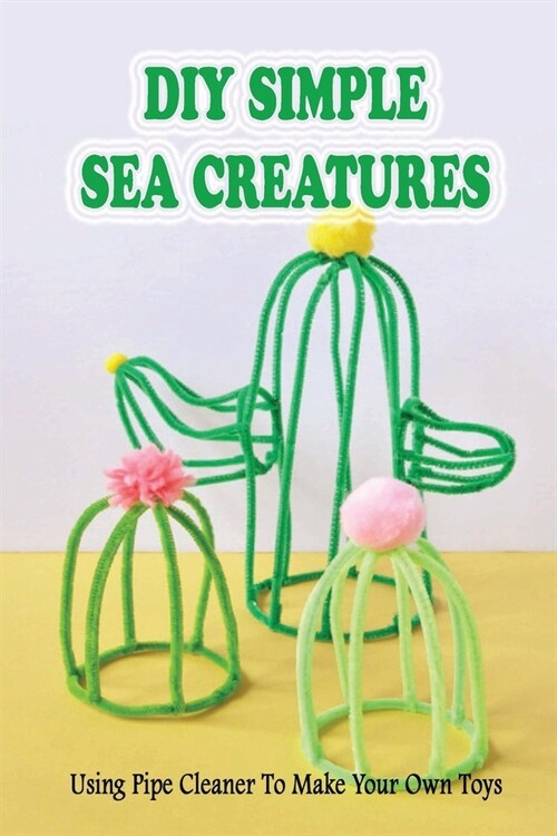 DIY Simple Sea Creatures: Using Pipe Cleaner To Make Your Own Toys: Where To Buy Pipe Cleaners (Paperback)