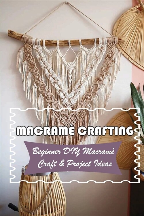 Macram?Crafting: Beginner DIY Macram?Craft & Project Ideas: Macrame Items To Make (Paperback)