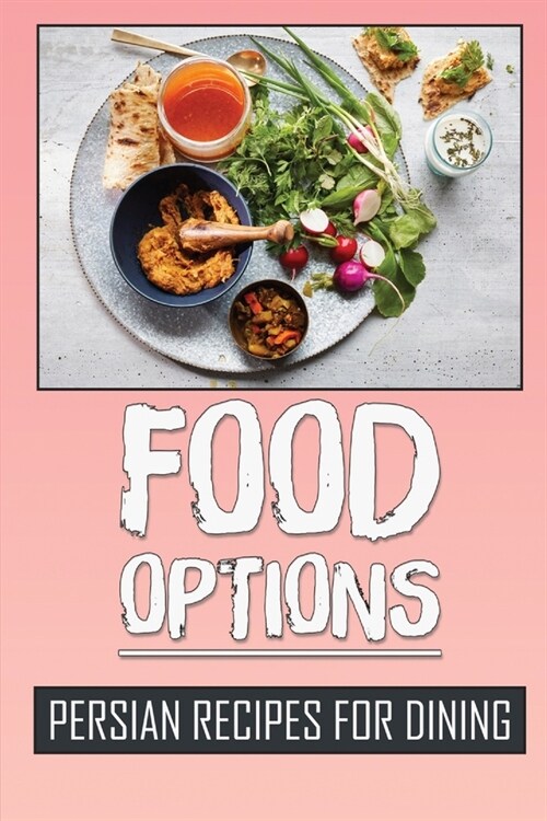 Food Options: Persian Recipes For Dining: How To Cook Persia Dishes (Paperback)