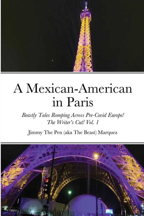 A Mexican-American in Paris: Beastly Tales Romping Across Pre-Covid! The Writers Cut! Vol. 1 (Paperback)
