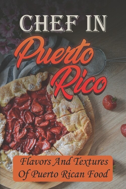 Chef In Puerto Rico: Flavors And Textures Of Puerto Rican Food: Tasty Food Recipes (Paperback)