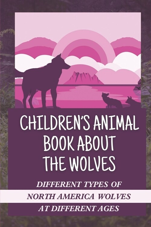 Childrens Animal Book About The Wolves: Different Types Of North America Wolves At Different Ages: Amazing Photos Of Wolves (Paperback)