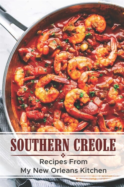 Southern Creole: Recipes From My New Orleans Kitchen: Creole Recipes With Ground Beef (Paperback)